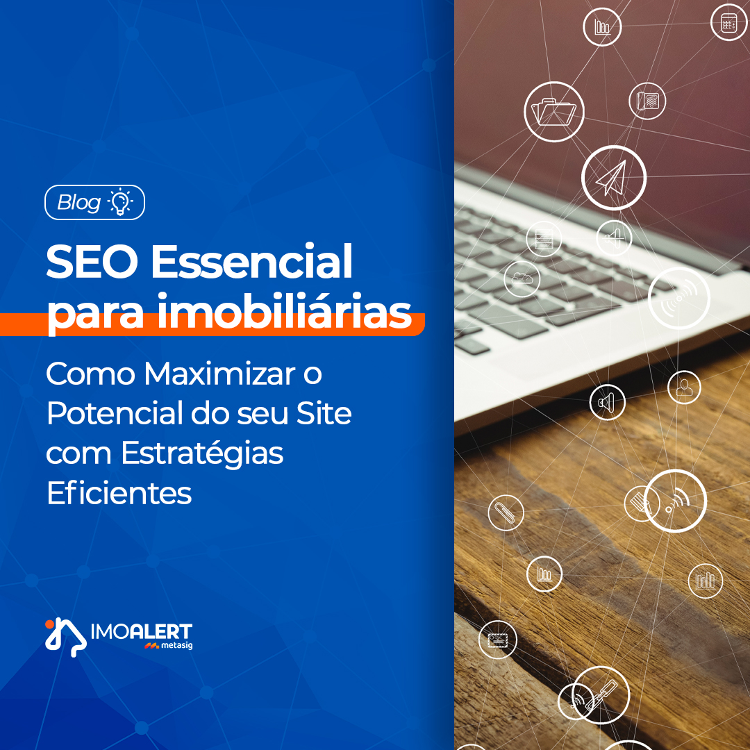 SEO Essencial para Imobiliárias: Como Maximizar o Potencial do Seu Site com Estratégias Eficientes