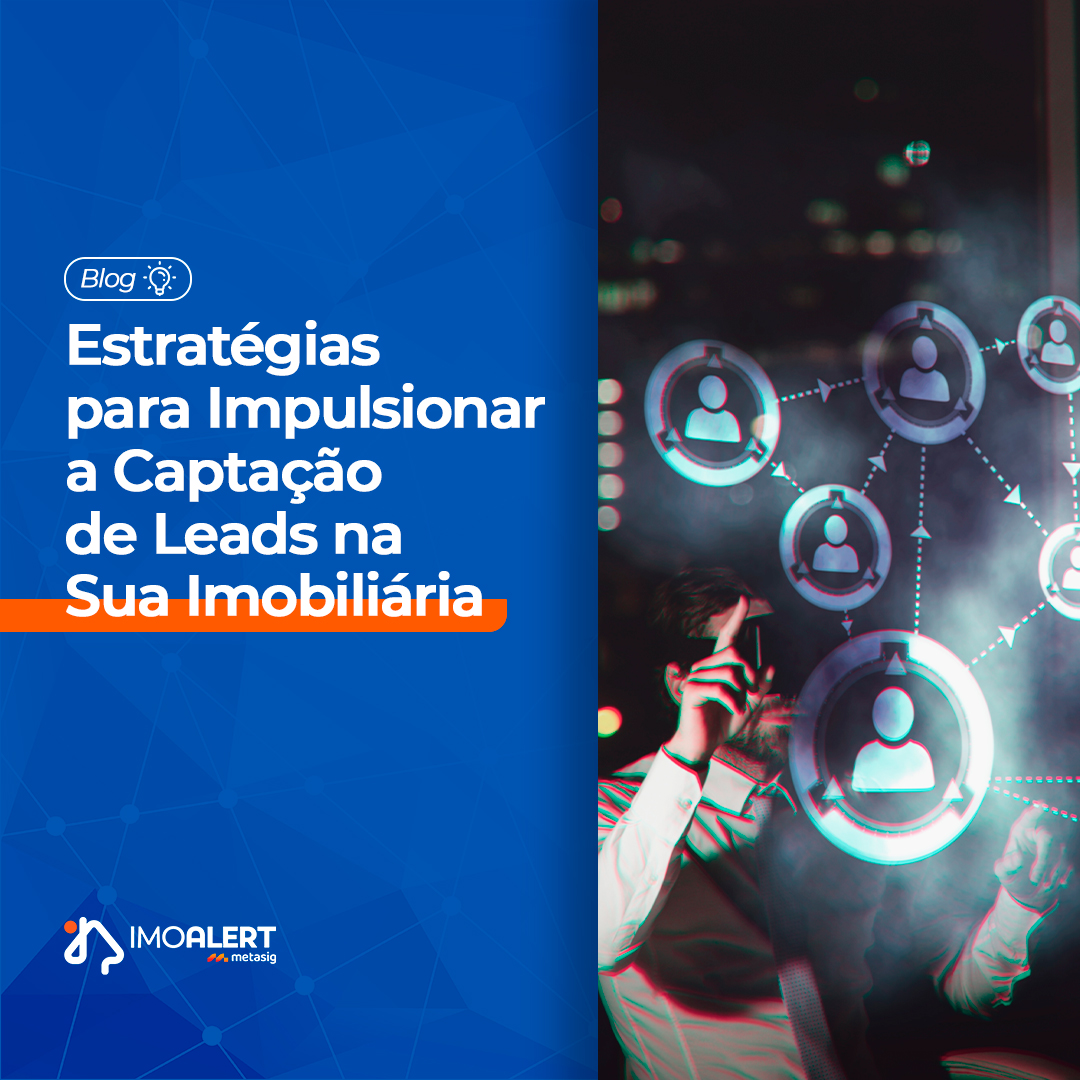 Estratégias para Impulsionar a Captação de Leads na Sua Imobiliária