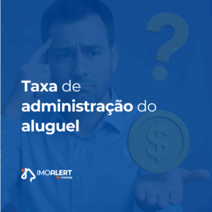 Taxa de administração do aluguel - conheça as principais formas de cobrança